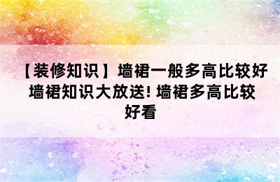 【装修知识】墙裙一般多高比较好  墙裙知识大放送! 墙裙多高比较好看